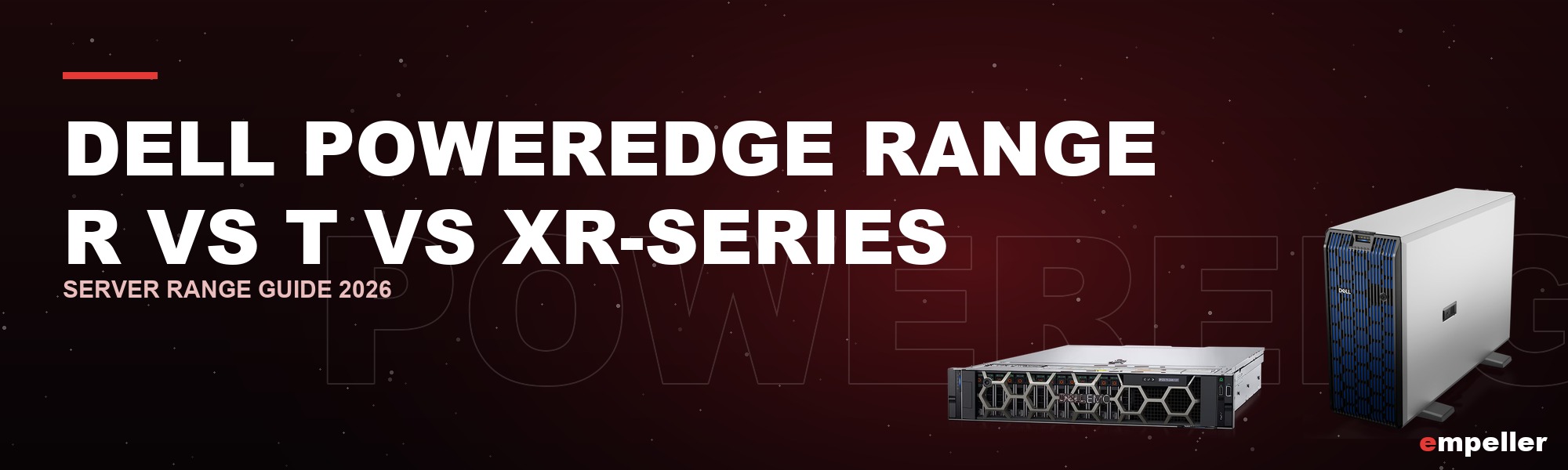 Dell PowerEdge Range Guide 2026: R-Series vs T-Series vs XR-Series